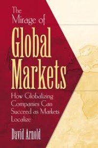 Image of The mirage of global markets: how globalizing companies can succeed as markets localize