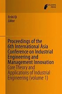 Image of Proceedings of the 6th International Asia Conference on Industrial Engineering and Management Innovation : core theory and applications of industrial engineering (volume 1)