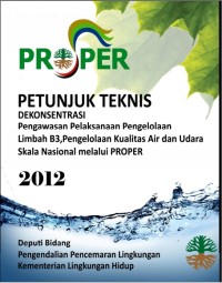 Image of Petunjuk Teknis Dekonsentrasi Pengawasan Pelaksanaan Pengelolaan Limbah B3, Pengelolaan Kualitas Air dan Udara Skala Nasional Melalui PROPER 2012