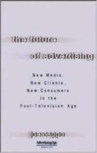 Image of The Future of Advertising : New  Media, New Clients, New Consumers  in the Post-Television Age