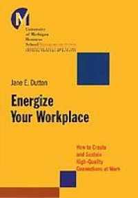 Image of Energize your workplace: how to create and sustain high-quality connections at work