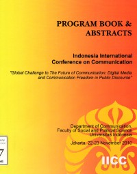 Image of Program Book & Abstracts Indonesia International Conference on Communication Global Challenge to The Future of Communication : Digital Media and Communication Freedom in Public Discourse. Depatement of Communication Faculty of Social and Politc Science Universitas Indonesia. Jakarta, 22-23 November 2010